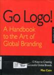 Go Logo! A Handbook to the Art of Global Branding: 12 Keys to Creating Successful Global Brands