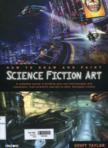 How to draw and paint science fiction art : a complete course in building your own futurescapes and characters, from scientific marvels to dark, dystopian visions
