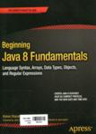 Beginning Java 8 fundamentals : language syntax, arrays, data types, objects, and regular expressions