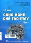 Sổ tay công nghệ chế tạo máy: Tập 1