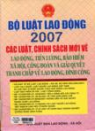 Bộ Luật lao động 2007 : Các luật, chính sách mới về lao động, tiền lương, bảo hiểm xã hội, công đoàn và giải quyết tranh chấp về lao động, đình công.