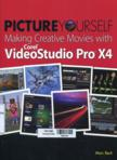 Picture Yourself Making Creative Movies with Corel VideoStudio Pro (TM) X4