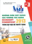 Hướng dẫn xây dựng các tương tác bằng Microsoft Powerpoint 2013 trong dạy học và thuyết minh (Kèm 1 CD)