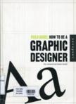 Field Guide: How to be a Graphic Designer