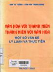 Văn hoá với thanh niên - thanh niên với văn hoá một số vấn đề lý luận và thực tiễn