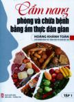 Cẩm nang phòng và chữa bệnh bằng ẩm thực dân gian: Tập 1